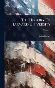 Title: The History Of Harvard University, Author: Josiah Quincy