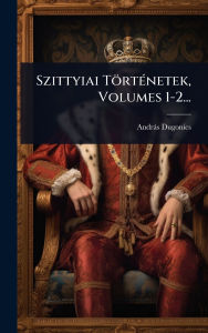 Title: Szittyiai Tï¿½rtï¿½(c)netek, Volumes 1-2..., Author: Andrïs Dugonics