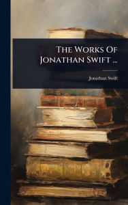 Title: The Works Of Jonathan Swift ..., Author: Jonathan Swift