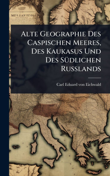 Alte Geographie Des Caspischen Meeres, Des Kaukasus Und Des Sï¿½1/4dlichen Russlands
