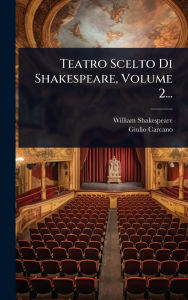 Title: Teatro Scelto Di Shakespeare, Volume 2..., Author: William Shakespeare