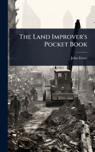 Title: The Land Improver's Pocket Book, Author: John Ewart (Land Surveyor )