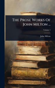 Title: The Prose Works Of John Milton ..., Author: John Milton