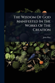 Title: The Wisdom Of God Manifested In The Works Of The Creation, Author: John Ray