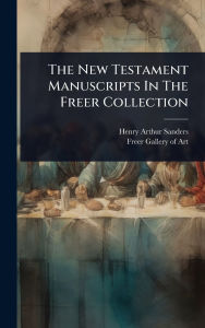 Title: The New Testament Manuscripts In The Freer Collection, Author: Henry Arthur Sanders