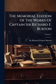 Title: The Memorial Edition Of The Works Of Captain Sir Richard F. Burton, Author: Sir Richard Francis Burton