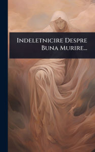 Title: Indeletnicire Despre Buna Murire..., Author: Anonymous