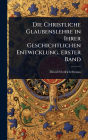 Die Christliche Glaubenslehre in Ihrer Geschichtlichen Entwicklung, erster Band