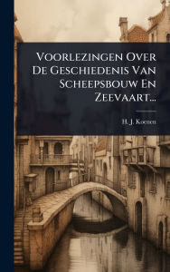 Title: Voorlezingen Over De Geschiedenis Van Scheepsbouw En Zeevaart..., Author: H J Koenen