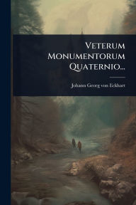 Title: Veterum Monumentorum Quaternio..., Author: Johann Georg Von Eckhart