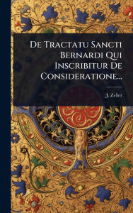 Title: De Tractatu Sancti Bernardi Qui Inscribitur De Consideratione..., Author: J Zeller