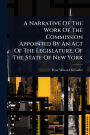 A Narrative Of The Work Of The Commission Appointed By An Act Of The Legislature, Of The State Of New York