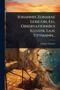 Title: Iohannis Zonarae Lexicon, Ed., Observationibus Illustr. I.a.h. Tittmann..., Author: Joannes Zonaras