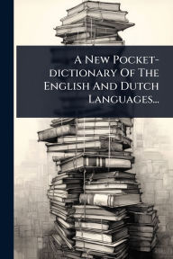 Title: A New Pocket-dictionary Of The English And Dutch Languages..., Author: Anonymous