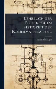 Title: Lehrbuch der Elektrischen Festigkeit der Isoliermaterialien..., Author: Anton Schwaiger