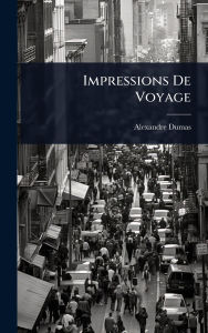 Title: Impressions De Voyage, Author: Alexandre Dumas