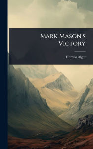 Title: Mark Mason's Victory, Author: Horatio Alger