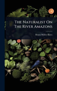 Title: The Naturalist On The River Amazons, Author: Henry Walter Bates