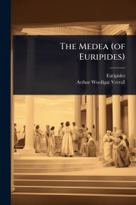 Title: The Medea (of Euripides), Author: Euripides