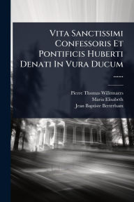 Title: Vita Sanctissimi Confessoris Et Pontificis Huberti Denati In Vura Ducum ......, Author: Pierre-Thomas Willemaers