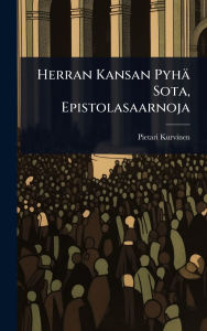 Title: Herran Kansan Pyhï¿½ Sota, Epistolasaarnoja, Author: Pietari Kurvinen