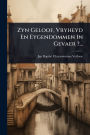 Zyn Geloof, Vryheyd En Eygendommen In Gevaer ?...