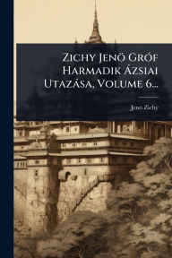 Title: Zichy Jenï¿½ Grï¿½3f Harmadik ï¿½ zsiai Utazï¿½sa, Volume 6..., Author: Jenï Zichy (Grï3f)