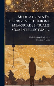 Title: Meditationes De Discrimine Et Unione Memoriae Sensualis Cum Intellectuali..., Author: Christian Gottlieb Jïcher
