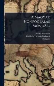 Title: A Magyar Honfoglalï¿½s Mondï¿½i..., Author: Gyula Sebestyï(c)N