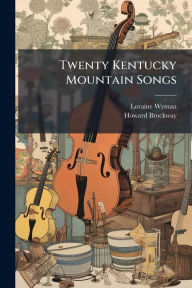 Title: Twenty Kentucky Mountain Songs, Author: Loraine Wyman
