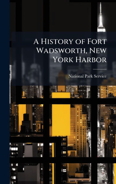 A History of Fort Wadsworth, New York Harbor
