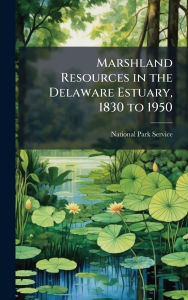 Title: Marshland Resources in the Delaware Estuary, 1830 to 1950, Author: National Park Service (Nps)