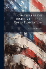 Title: Chapters in the History of Popes Creek Plantation, Author: National Park Service (Nps)