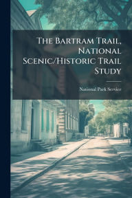 Title: The Bartram Trail, National Scenic/Historic Trail Study, Author: National Park Service (Nps)