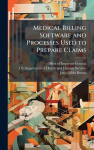 Title: Medical Billing Software and Processes Used to Prepare Claims, Author: Office of Inspector General (Oig)