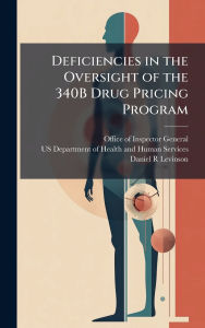 Title: Deficiencies in the Oversight of the 340B Drug Pricing Program, Author: Office of Inspector General (Oig)