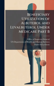 Title: Beneficiary Utilization of Albuterol and Levalbuterol Under Medicare Part B, Author: Office of Inspector General (Oig)
