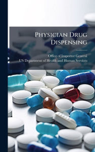Title: Physician Drug Dispensing, Author: Office of Inspector General (Oig)