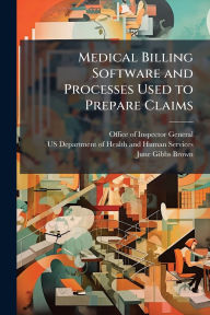 Title: Medical Billing Software and Processes Used to Prepare Claims, Author: Office of Inspector General (Oig)