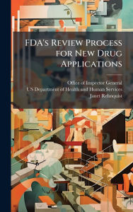 Title: FDA's Review Process for New Drug Applications, Author: Office of Inspector General (Oig)