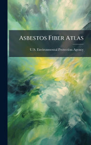 Title: Asbestos Fiber Atlas, Author: U S Environmental Protection Agency