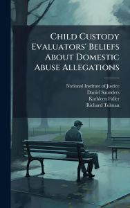 Title: Child Custody Evaluators' Beliefs About Domestic Abuse Allegations, Author: National Institute of Justice (Nij)