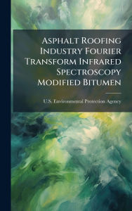 Title: Asphalt Roofing Industry Fourier Transform Infrared Spectroscopy Modified Bitumen, Author: U S Environmental Protection Agency
