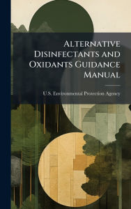 Title: Alternative Disinfectants and Oxidants Guidance Manual, Author: U S Environmental Protection Agency