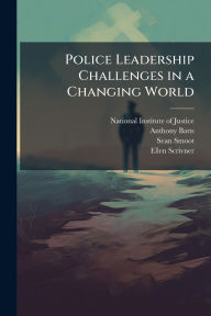 Title: Police Leadership Challenges in a Changing World, Author: National Institute of Justice (Nij)