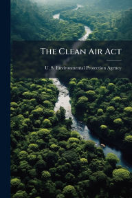 Title: The Clean Air Act, Author: U S Environmental Protection Agency