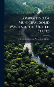 Title: Composting of Municipal Solid Wastes in the United States, Author: U S Environmental Protection Agency