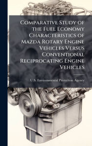 Title: Comparative Study of the Fuel Economy Characteristics of Mazda Rotary Engine Vehicles Versus Conventional Reciprocating Engine Vehicles, Author: U S Environmental Protection Agency
