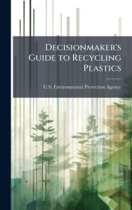 Title: Decisionmaker's Guide to Recycling Plastics, Author: U S Environmental Protection Agency
