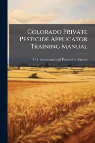 Title: Colorado Private Pesticide Applicator Training Manual, Author: U S Environmental Protection Agency